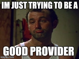 IM JUST TRYING TO BE A GOOD PROVIDER | made w/ Imgflip meme maker