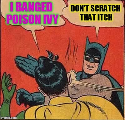 Batman Slapping Robin | I BANGED POISON IVY; DON'T SCRATCH THAT ITCH | image tagged in memes,batman slapping robin | made w/ Imgflip meme maker