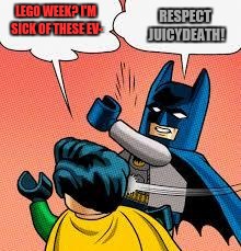 Lego week (A juicydeath event) | RESPECT JUICYDEATH! LEGO WEEK? I'M SICK OF THESE EV- | image tagged in lego batman slapping robin,lego week | made w/ Imgflip meme maker