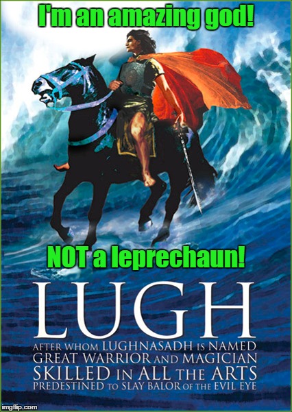 Lugh | I'm an amazing god! NOT a leprechaun! | image tagged in mythology,celtic,leprechaun | made w/ Imgflip meme maker