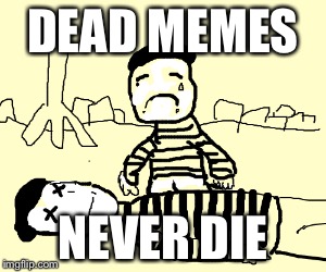 DEAD MEMES; NEVER DIE | image tagged in the walking dead,memes,mime | made w/ Imgflip meme maker