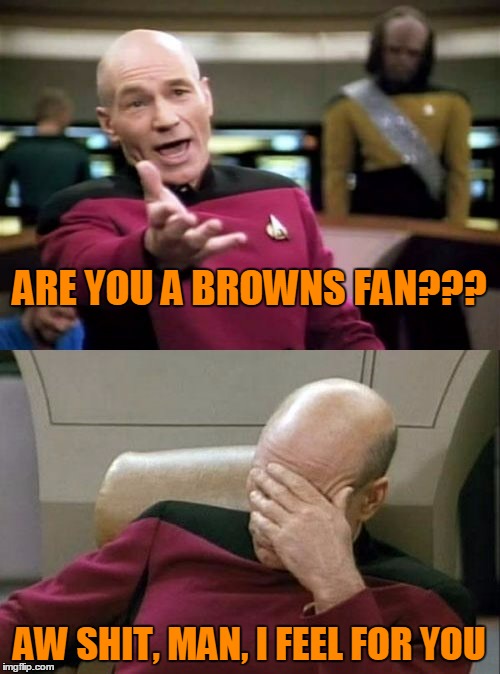 ARE YOU A BROWNS FAN??? AW SHIT, MAN, I FEEL FOR YOU | made w/ Imgflip meme maker