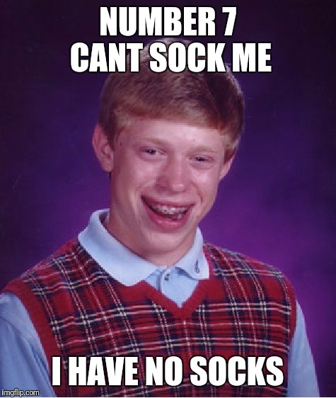 Bad Luck Brian Meme | NUMBER 7 CANT SOCK ME I HAVE NO SOCKS | image tagged in memes,bad luck brian | made w/ Imgflip meme maker