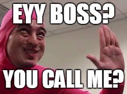 EYY BOSS? YOU CALL ME? | made w/ Imgflip meme maker