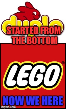 You Remember! LEGO Week a juicydeath1025 Event! | STARTED FROM THE BOTTOM; NOW WE HERE | image tagged in memes,funny,lego week,juicydeath1025,event | made w/ Imgflip meme maker