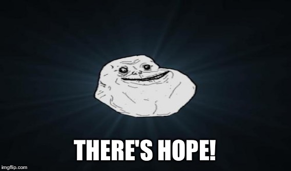 THERE'S HOPE! | made w/ Imgflip meme maker