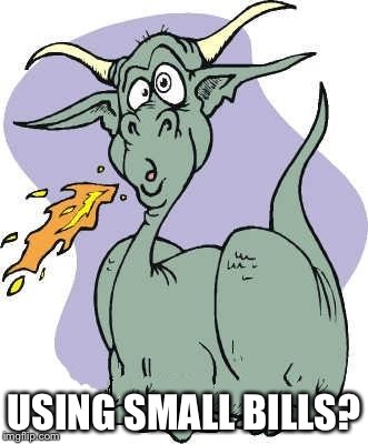 USING SMALL BILLS? | made w/ Imgflip meme maker