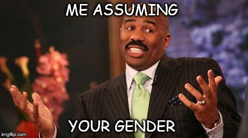 And the survey says  | ME ASSUMING; YOUR GENDER | image tagged in memes,steve harvey,did you just assume my gender | made w/ Imgflip meme maker