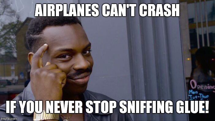 Roll Safe Think About It Meme | AIRPLANES CAN'T CRASH; IF YOU NEVER STOP SNIFFING GLUE! | image tagged in roll safe think about it | made w/ Imgflip meme maker