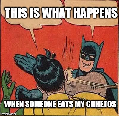 Batman Slapping Robin | THIS IS WHAT HAPPENS; WHEN SOMEONE EATS MY CHHETOS | image tagged in memes,batman slapping robin | made w/ Imgflip meme maker
