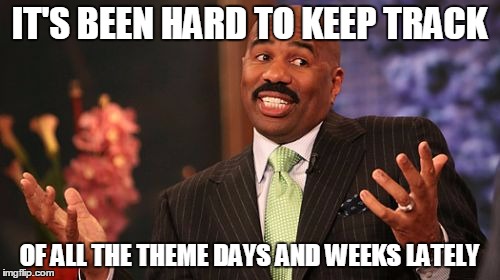 Steve Harvey Meme | IT'S BEEN HARD TO KEEP TRACK OF ALL THE THEME DAYS AND WEEKS LATELY | image tagged in memes,steve harvey | made w/ Imgflip meme maker