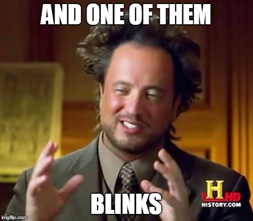 Ancient Aliens Meme | AND ONE OF THEM BLINKS | image tagged in memes,ancient aliens | made w/ Imgflip meme maker