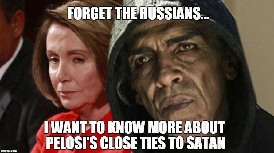 There's Something About Nancy | FORGET THE RUSSIANS... I WANT TO KNOW MORE ABOUT PELOSI'S CLOSE TIES TO SATAN | image tagged in pelosi and satan | made w/ Imgflip meme maker