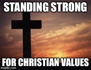 Cross | STANDING STRONG; FOR CHRISTIAN VALUES | image tagged in cross | made w/ Imgflip meme maker