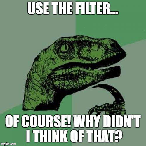 Philosoraptor Meme | USE THE FILTER... OF COURSE! WHY DIDN'T I THINK OF THAT? | image tagged in memes,philosoraptor | made w/ Imgflip meme maker