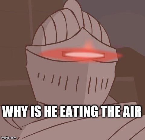 WHY IS HE EATING THE AIR | made w/ Imgflip meme maker