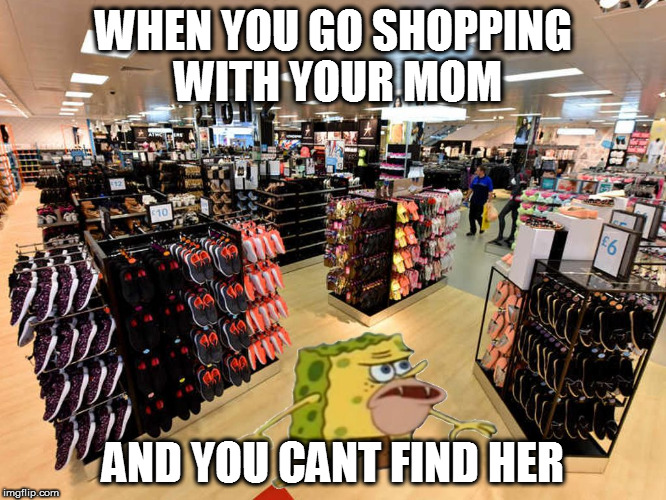 spongegar shopping | WHEN YOU GO SHOPPING WITH YOUR MOM; AND YOU CANT FIND HER | image tagged in spongegar shopping | made w/ Imgflip meme maker