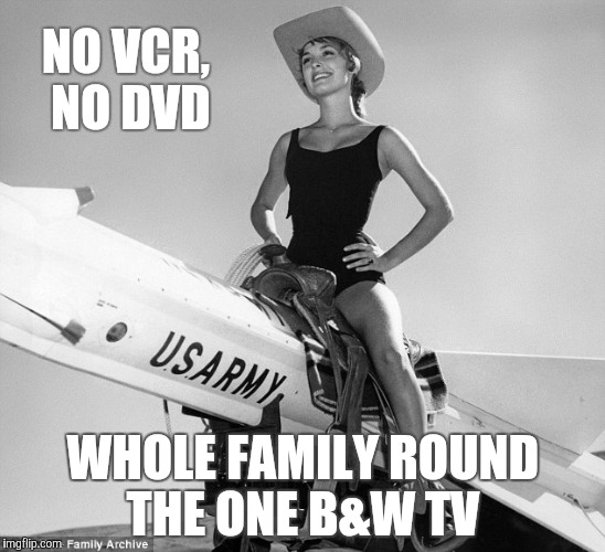 Giddy Up, Y'all | NO VCR, NO DVD WHOLE FAMILY ROUND THE ONE B&W TV | image tagged in giddy up y'all | made w/ Imgflip meme maker