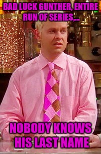 BAD LUCK GUNTHER, ENTIRE RUN OF SERIES,... NOBODY KNOWS HIS LAST NAME | made w/ Imgflip meme maker