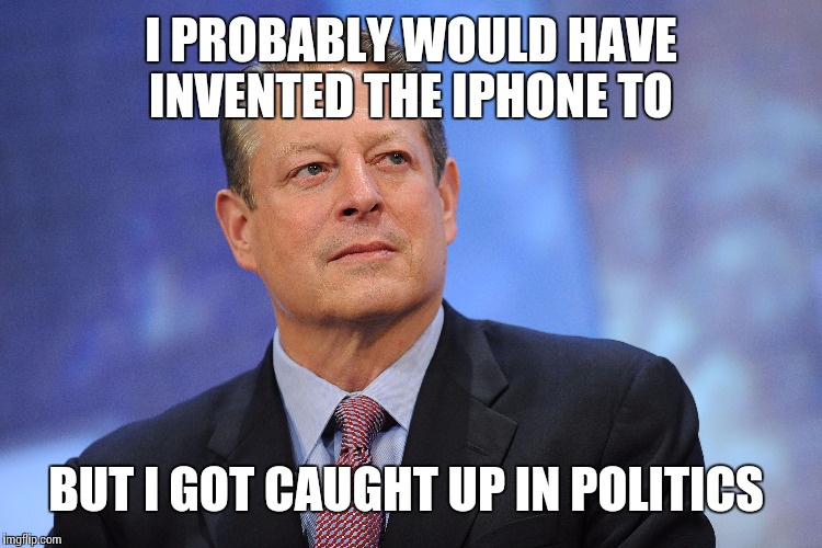 I PROBABLY WOULD HAVE INVENTED THE IPHONE TO BUT I GOT CAUGHT UP IN POLITICS | made w/ Imgflip meme maker