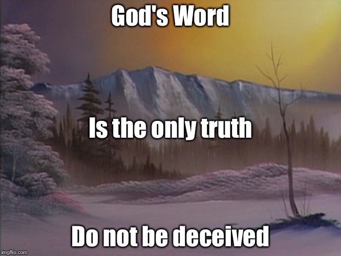 God's Word; Is the only truth; Do not be deceived | made w/ Imgflip meme maker