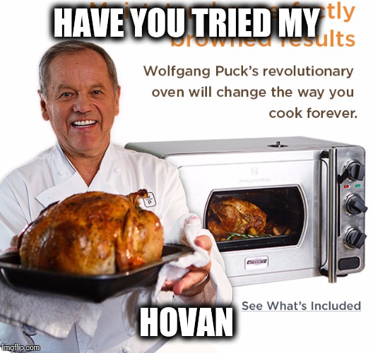 HAVE YOU TRIED MY HOVAN | made w/ Imgflip meme maker