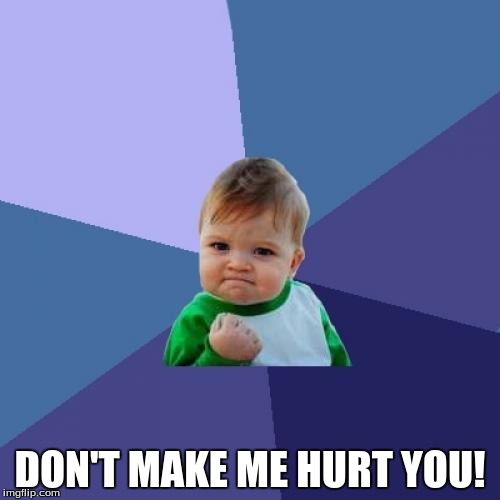 Success Kid | DON'T MAKE ME HURT YOU! | image tagged in memes,success kid | made w/ Imgflip meme maker