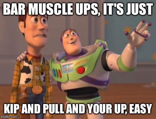 X, X Everywhere Meme | BAR MUSCLE UPS, IT'S JUST; KIP AND PULL AND YOUR UP, EASY | image tagged in memes,x x everywhere | made w/ Imgflip meme maker