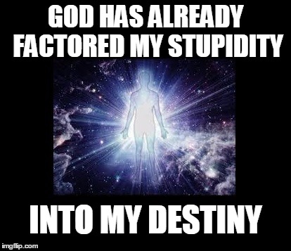What I got out of Romans 7! | GOD HAS ALREADY FACTORED MY STUPIDITY; INTO MY DESTINY | image tagged in the bible,god,scripture | made w/ Imgflip meme maker