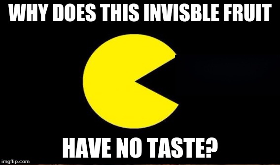WHY DOES THIS INVISBLE FRUIT HAVE NO TASTE? | made w/ Imgflip meme maker