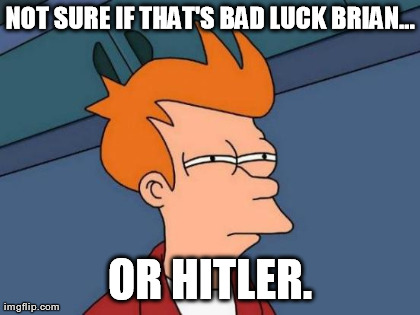 Futurama Fry Meme | NOT SURE IF THAT'S BAD LUCK BRIAN... OR HITLER. | image tagged in memes,futurama fry | made w/ Imgflip meme maker