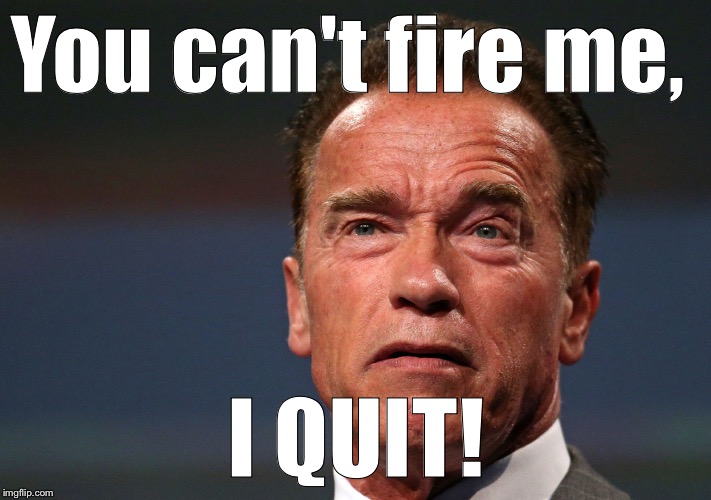 You can't fire me, I QUIT! | image tagged in i quit | made w/ Imgflip meme maker