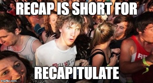 Sudden Clarity Clarence | RECAP IS SHORT FOR; RECAPITULATE | image tagged in memes,sudden clarity clarence | made w/ Imgflip meme maker
