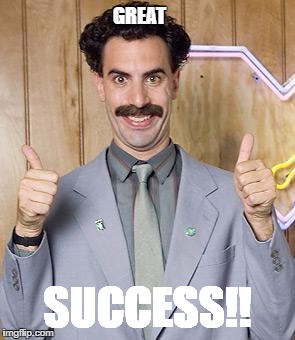 borat | GREAT; SUCCESS!! | image tagged in borat | made w/ Imgflip meme maker