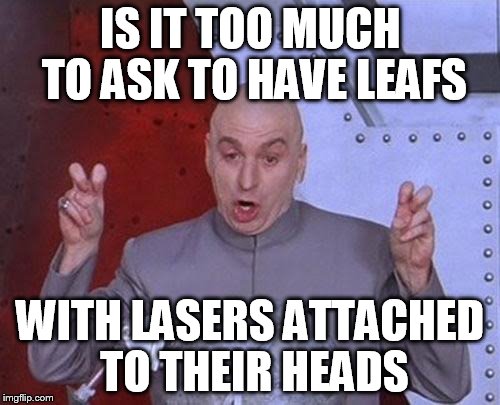 Dr Evil Laser | IS IT TOO MUCH TO ASK TO HAVE LEAFS; WITH LASERS ATTACHED TO THEIR HEADS | image tagged in memes,dr evil laser | made w/ Imgflip meme maker