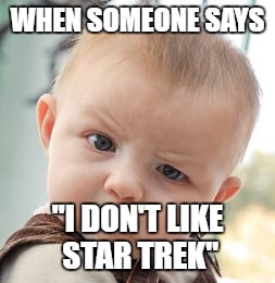 Skeptical Baby | WHEN SOMEONE SAYS; "I DON'T LIKE STAR TREK" | image tagged in memes,skeptical baby | made w/ Imgflip meme maker