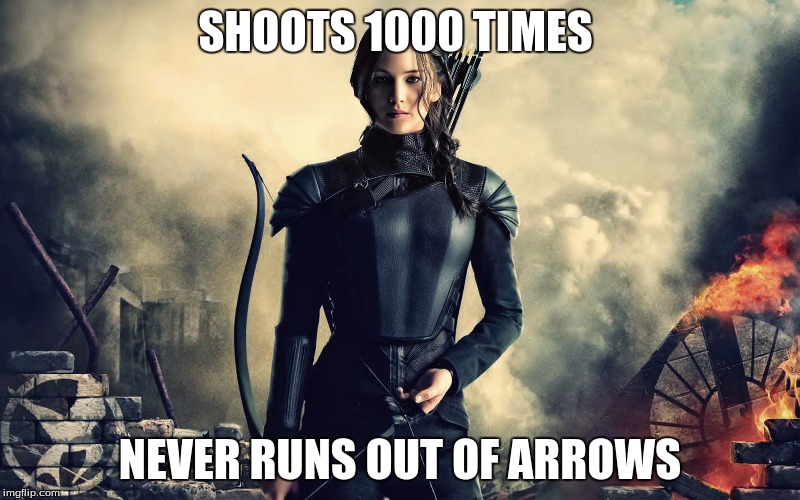 SHOOTS 1000 TIMES; NEVER RUNS OUT OF ARROWS | image tagged in hunger games | made w/ Imgflip meme maker