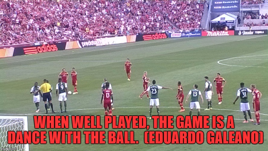 WHEN WELL PLAYED, THE GAME IS A DANCE WITH THE BALL.  (EDUARDO GALEANO) | image tagged in real salt lake | made w/ Imgflip meme maker