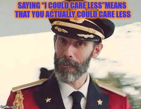 Captain Obvious | SAYING “I COULD CARE LESS”MEANS THAT YOU ACTUALLY COULD CARE LESS | image tagged in captain obvious | made w/ Imgflip meme maker