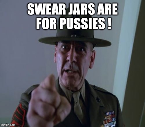 SWEAR JARS ARE FOR PUSSIES ! | made w/ Imgflip meme maker