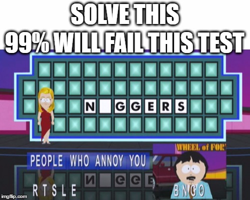 SouthParkWheeleofFortune | SOLVE THIS; 99% WILL FAIL THIS TEST | image tagged in south park,randy marsh,fun | made w/ Imgflip meme maker