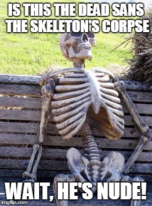 sans the skeleton got undertailed confirmed | IS THIS THE DEAD SANS THE SKELETON'S CORPSE; WAIT, HE'S NUDE! | image tagged in memes,waiting skeleton | made w/ Imgflip meme maker