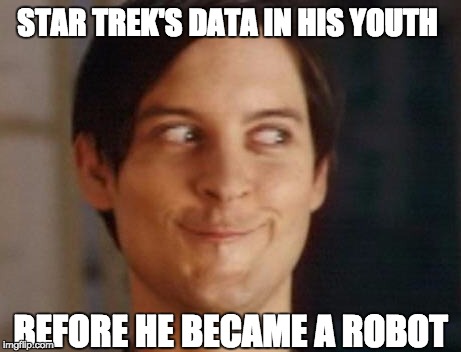 Spiderman Peter Parker | STAR TREK'S DATA IN HIS YOUTH; BEFORE HE BECAME A ROBOT | image tagged in memes,spiderman peter parker | made w/ Imgflip meme maker