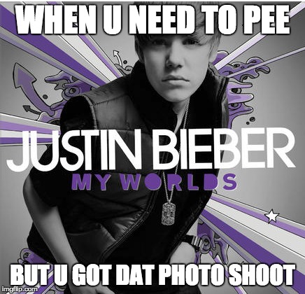 JB SUCKS!!! | WHEN U NEED TO PEE; BUT U GOT DAT PHOTO SHOOT | image tagged in memes | made w/ Imgflip meme maker