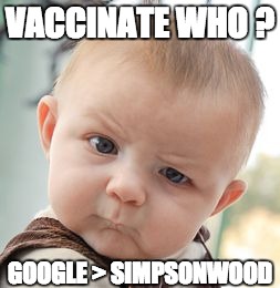Skeptical Baby | VACCINATE WHO ? GOOGLE > SIMPSONWOOD | image tagged in memes,skeptical baby | made w/ Imgflip meme maker