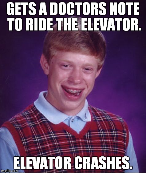 Bad Luck Brian Meme | GETS A DOCTORS NOTE TO RIDE THE ELEVATOR. ELEVATOR CRASHES. | image tagged in memes,bad luck brian | made w/ Imgflip meme maker