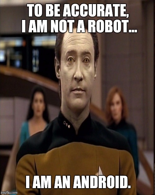 TO BE ACCURATE, I AM NOT A ROBOT... I AM AN ANDROID. | made w/ Imgflip meme maker