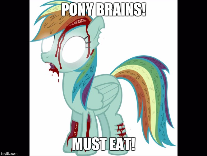 Zombie Pony | PONY BRAINS! MUST EAT! | image tagged in zombie rainbow dash,memes,zombies,ponies,zombie ponies | made w/ Imgflip meme maker