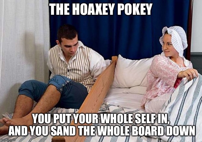 Hoaxey Pokey | THE HOAXEY POKEY; YOU PUT YOUR WHOLE SELF IN, AND YOU SAND THE WHOLE BOARD DOWN | image tagged in amish,pregnancy test,kid out of the woodwork | made w/ Imgflip meme maker