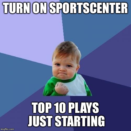 Success Kid Meme | TURN ON SPORTSCENTER; TOP 10 PLAYS JUST STARTING | image tagged in memes,success kid | made w/ Imgflip meme maker
